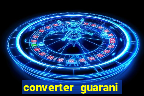 converter guarani em reais